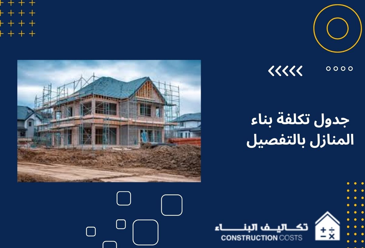 جدول تكلفة بناء المنازل بالتفصيل لاتخاذ القرار الصحيح
